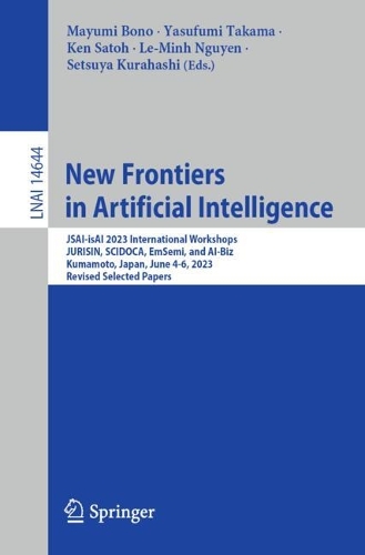 New Frontiers in Artificial Intelligence: JSAI-isAI 2023 International Workshops, JURISIN, SCIDOCA, EmSemi and AI-Biz, Kumamoto, Japan, June 4-6, 2023, Revised Selected Papers. 2024 ed.