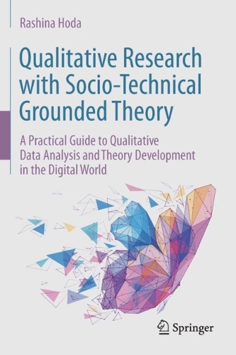 Qualitative Research with Socio-Technical Grounded Theory: A Practical Guide to Qualitative Data Analysis and Theory Development in the Digital World. 2024 ed.