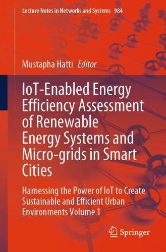 IoT-Enabled Energy Efficiency Assessment of Renewable Energy Systems and Micro-grids in Smart Cities: Harnessing the Power of IoT to Create Sustainable and Efficient Urban Environments Volume 1. 2024 ed.