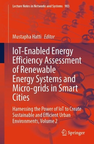 IoT-Enabled Energy Efficiency Assessment of Renewable Energy Systems and Micro-grids in Smart Cities: Harnessing the Power of IoT to Create Sustainable and Efficient Urban Environments, Volume 2. 2024 ed.