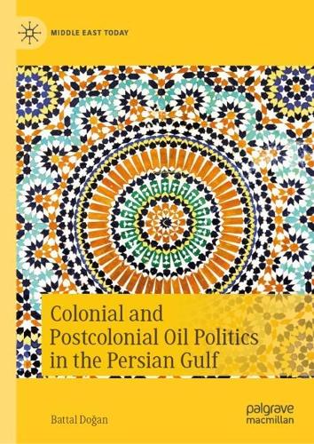 Colonial and Postcolonial Oil Politics in the Persian Gulf.