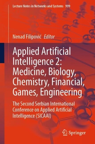 Applied Artificial Intelligence 2: Medicine, Biology, Chemistry, Financial, Games, Engineering: The Second Serbian International Conference on Applied Artificial Intelligence (SICAAI). 2024 ed.