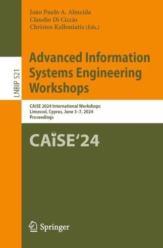Advanced Information Systems Engineering Workshops: CAiSE 2024 International Workshops, Limassol, Cyprus, June 3-7, 2024, Proceedings. 2024 ed.