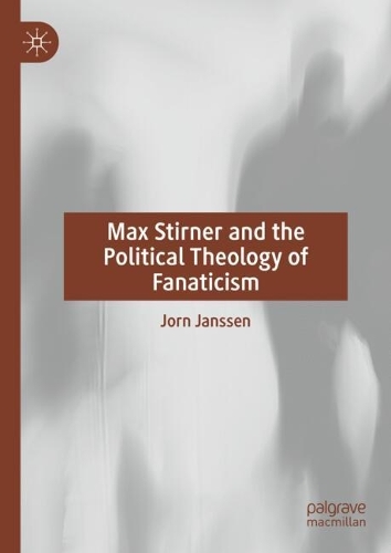 Max Stirner and the Political Theology of Fanaticism.