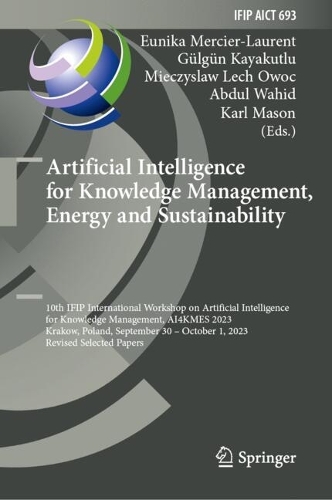 Artificial Intelligence for Knowledge Management, Energy and Sustainability: 10th IFIP International Workshop on Artificial Intelligence for Knowledge Management, AI4KMES 2023, Krakow, Poland, September 30-October 1, 2023, Revised Selected Papers. 2024 ed.