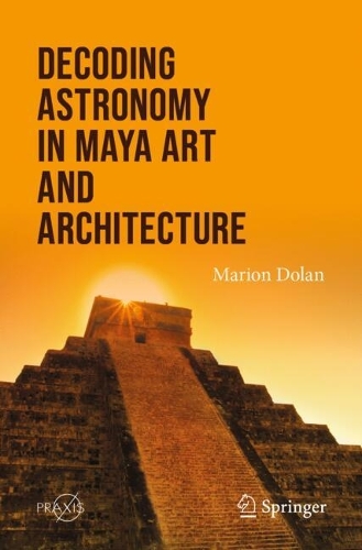 Decoding Astronomy in Maya Art and Architecture. 2024 ed.