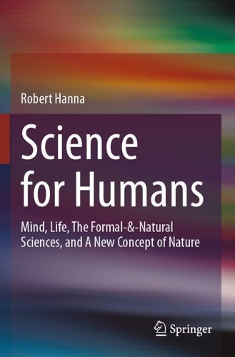 Science for Humans: Mind, Life, The Formal-&-Natural Sciences, and A New Concept of Nature.