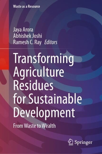 Transforming Agriculture Residues for Sustainable Development: From Waste to Wealth. 2024 ed.