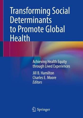 Transforming Social Determinants to Promote Global Health: Achieving Health Equity through Lived Experiences. 2024 ed.