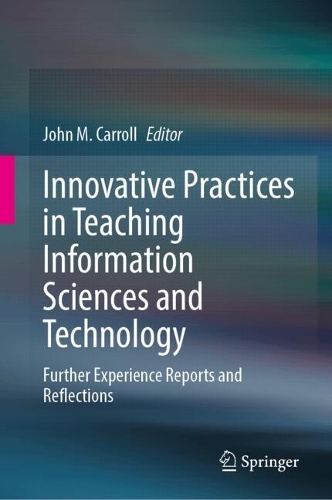 Innovative Practices in Teaching Information Sciences and Technology: Further Experience Reports and Reflections. 2024 ed.