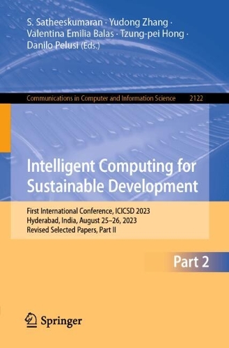 Intelligent Computing for Sustainable Development: First International Conference, ICICSD 2023, Hyderabad, India, August 25-26, 2023, Revised Selected Papers, Part II. 2024 ed.