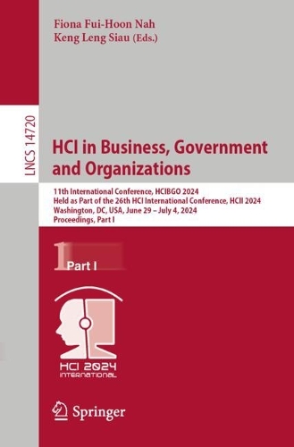 HCI in Business, Government and Organizations: 11th International Conference, HCIBGO 2024, Held as Part of the 26th HCI International Conference, HCII 2024, Washington, DC, USA, June 29 - July 4, 2024, Proceedings, Part I. 2024 ed.