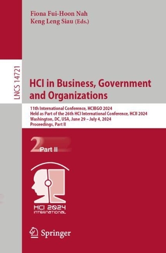 HCI in Business, Government and Organizations: 11th International Conference, HCIBGO 2024, Held as Part of the 26th HCI International Conference, HCII 2024, Washington, DC, USA, June 29 - July 4, 2024, Proceedings, Part II. 2024 ed.