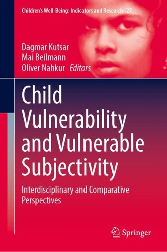 Child Vulnerability and Vulnerable Subjectivity: Interdisciplinary and Comparative Perspectives. 2024 ed.