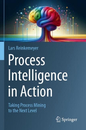 Process Intelligence in Action: Taking Process Mining to the Next Level.