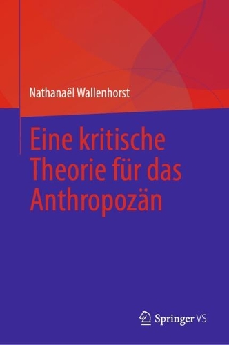 Eine kritische Theorie fuer das Anthropozaen. 2024 ed.