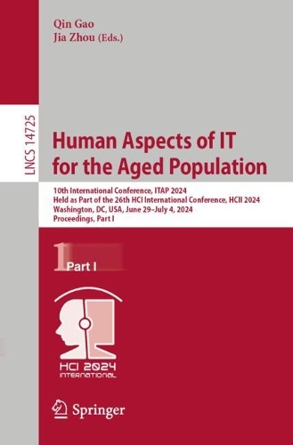 Human Aspects of IT for the Aged Population: 10th International Conference, ITAP 2024, Held as Part of the 26th HCI International Conference, HCII 2024, Washington, DC, USA, June 29-July 4, 2024, Proceedings, Part I. 2024 ed.