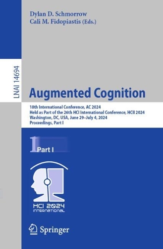 Augmented Cognition: 18th International Conference, AC 2024, Held as Part of the 26th HCI International Conference, HCII 2024, Washington, DC, USA, June 29-July 4, 2024, Proceedings, Part I. 2024 ed.