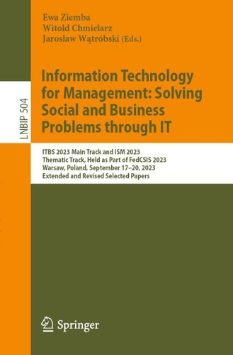 Information Technology for Management: Solving Social and Business Problems Through IT: ITBS 2023 Main Track and ISM 2023 Thematic Track, Held as Part of FedCSIS 2023, Warsaw, Poland, September 17-20, 2023, Extended and Revised Selected Papers. 2024 ed.