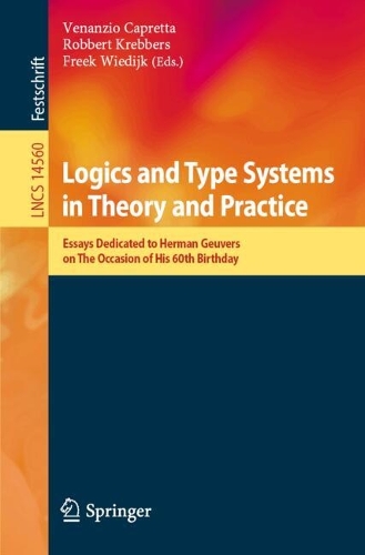 Logics and Type Systems in Theory and Practice: Essays Dedicated to Herman Geuvers on The Occasion of His 60th Birthday. 2024 ed.