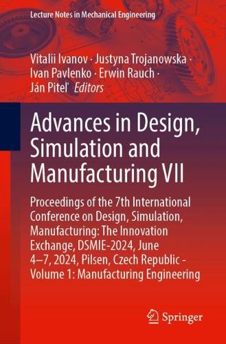 Advances in Design, Simulation and Manufacturing VII: Proceedings of the 7th International Conference on Design, Simulation, Manufacturing: The Innovation Exchange, DSMIE-2024, June 4-7, 2024, Pilsen, Czech Republic - Volume 1: Manufacturing Engineering. 2024 ed.