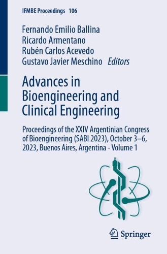 Advances in Bioengineering and Clinical Engineering: Proceedings of the XXIV Argentinian Congress of Bioengineering (SABI 2023), October 3-6, 2023, Buenos Aires, Argentina - Volume 1. 2024 ed.