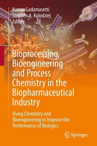 Bioprocessing, Bioengineering and Process Chemistry in the Biopharmaceutical Industry: Using Chemistry and Bioengineering to Improve the Performance of Biologics. 2024 ed.