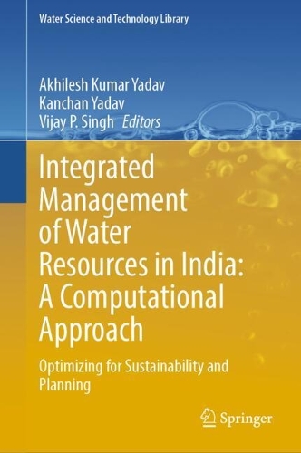 Integrated Management of Water Resources in India: A Computational Approach: Optimizing for Sustainability and Planning. 2024 ed.