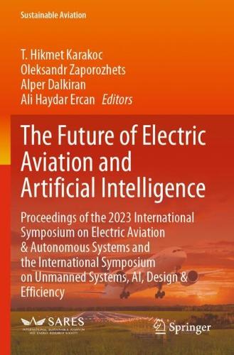 The Future of Electric Aviation and Artificial Intelligence: Proceedings of the 2023 International Symposium on Electric Aviation & Autonomous Systems and the International Symposium on Unmanned Systems, AI, Design & Efficiency.