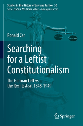 Searching for a Leftist Constitutionalism: The German Left vs the Rechtsstaat 1848-1949.