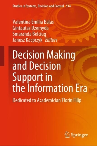 Decision Making and Decision Support in the Information Era: Dedicated to Academician Florin Filip. 2024 ed.