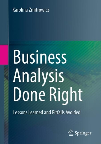 Business Analysis Done Right: Lessons Learned and Pitfalls Avoided. 2024 ed.