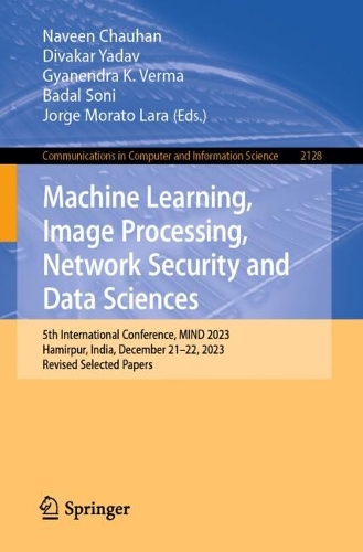 Machine Learning, Image Processing, Network Security and Data Sciences: 5th International Conference, MIND 2023, Hamirpur, India, December 21-22, 2023, Revised Selected Papers. 2024 ed.