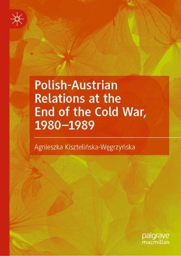 Polish-Austrian Relations at the End of the Cold War, 1980-1989.