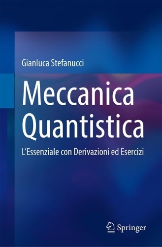 Meccanica Quantistica: L'Essenziale con Derivazioni ed Esercizi. 2024 ed.