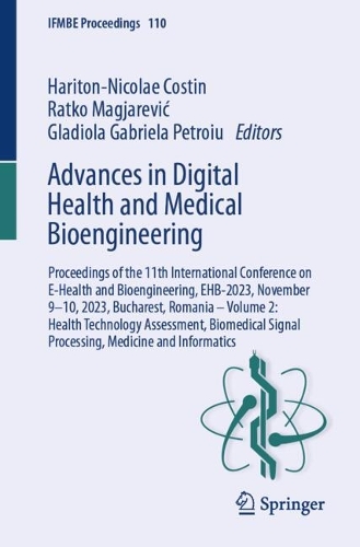 Advances in Digital Health and Medical Bioengineering: Proceedings of the 11th International Conference on E-Health and Bioengineering, EHB-2023, November 9-10, 2023, Bucharest, Romania - Volume 2: Health Technology Assessment, Biomedical Signal Processing, Medicine and Informatics. 2024 ed.