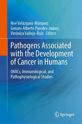 Pathogens Associated with the Development of Cancer in Humans: OMICs, Immunological, and Pathophysiological Studies. 2024 ed.