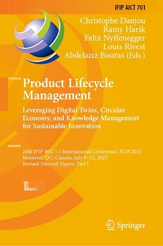 Product Lifecycle Management. Leveraging Digital Twins, Circular Economy, and Knowledge Management for Sustainable Innovation: 20th IFIP WG 5.1 International Conference, PLM 2023, Montreal, QC, Canada, July 9-12, 2023, Revised Selected Papers, Part I. 2024 ed.