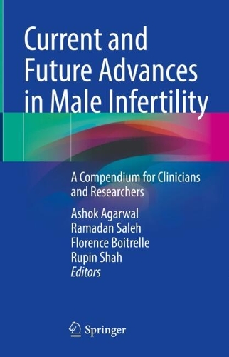 Current and Future Advances in Male Infertility: A Compendium for Clinicians and Researchers. 2024 ed.