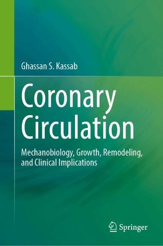 Coronary Circulation: Mechanobiology, Growth, Remodeling, and Clinical Implications. 2024 ed.