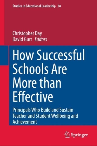 How Successful Schools Are More than Effective: Principals Who Build and Sustain Teacher and Student Wellbeing and Achievement. 2024 ed.