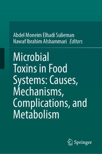 Microbial Toxins in Food Systems: Causes, Mechanisms, Complications, and Metabolism. 2024 ed.
