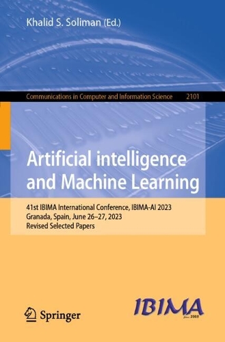 Artificial intelligence and Machine Learning: 41st IBIMA International Conference, IBIMA-AI 2023, Granada, Spain, June 26-27, 2023, Revised Selected Papers. 2024 ed.