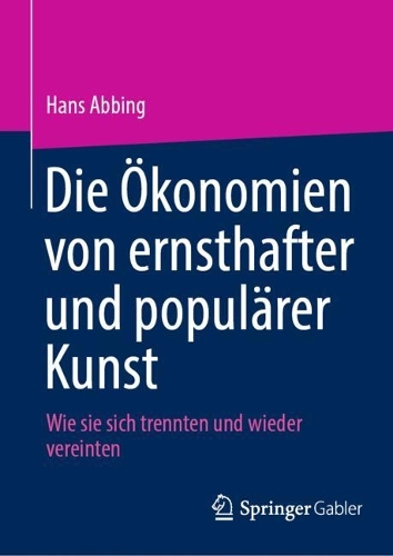 Die OEkonomien von ernsthafter und populaerer Kunst: Wie sie sich trennten und wieder vereinten. 2024 ed.