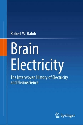 Brain Electricity: The Interwoven History of Electricity and Neuroscience. 2024 ed.