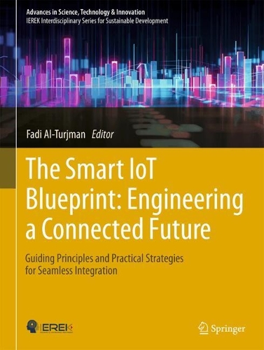 The Smart IoT Blueprint: Engineering a Connected Future: Guiding Principles and Practical Strategies for Seamless Integration. 2024 ed.