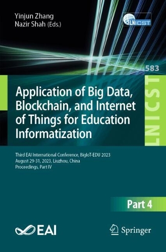 Application of Big Data, Blockchain, and Internet of Things for Education Informatization: Third EAI International Conference, BigIoT-EDU 2023, August 29-31, 2023, Liuzhou, China, Proceedings, Part IV. 2024 ed.