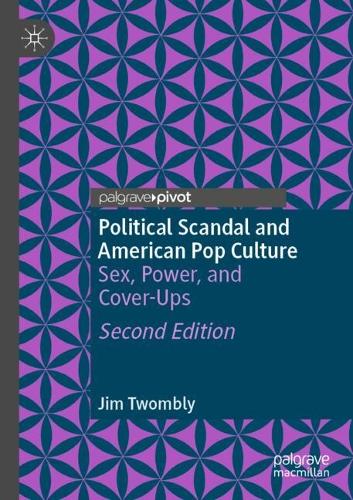 Political Scandal and American Pop Culture: Sex, Power, and Cover-Ups. Second Edition 2024