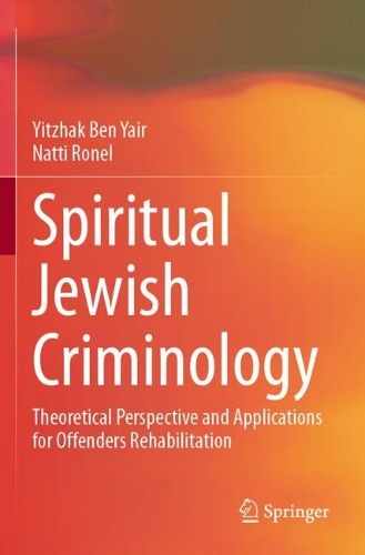 Spiritual Jewish Criminology: Theoretical Perspective and Applications for Offenders Rehabilitation.