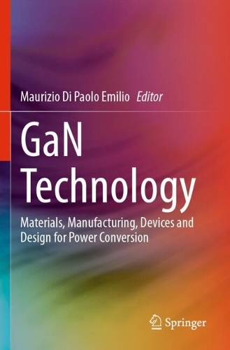 GaN Technology: Materials, Manufacturing, Devices and Design for Power Conversion.